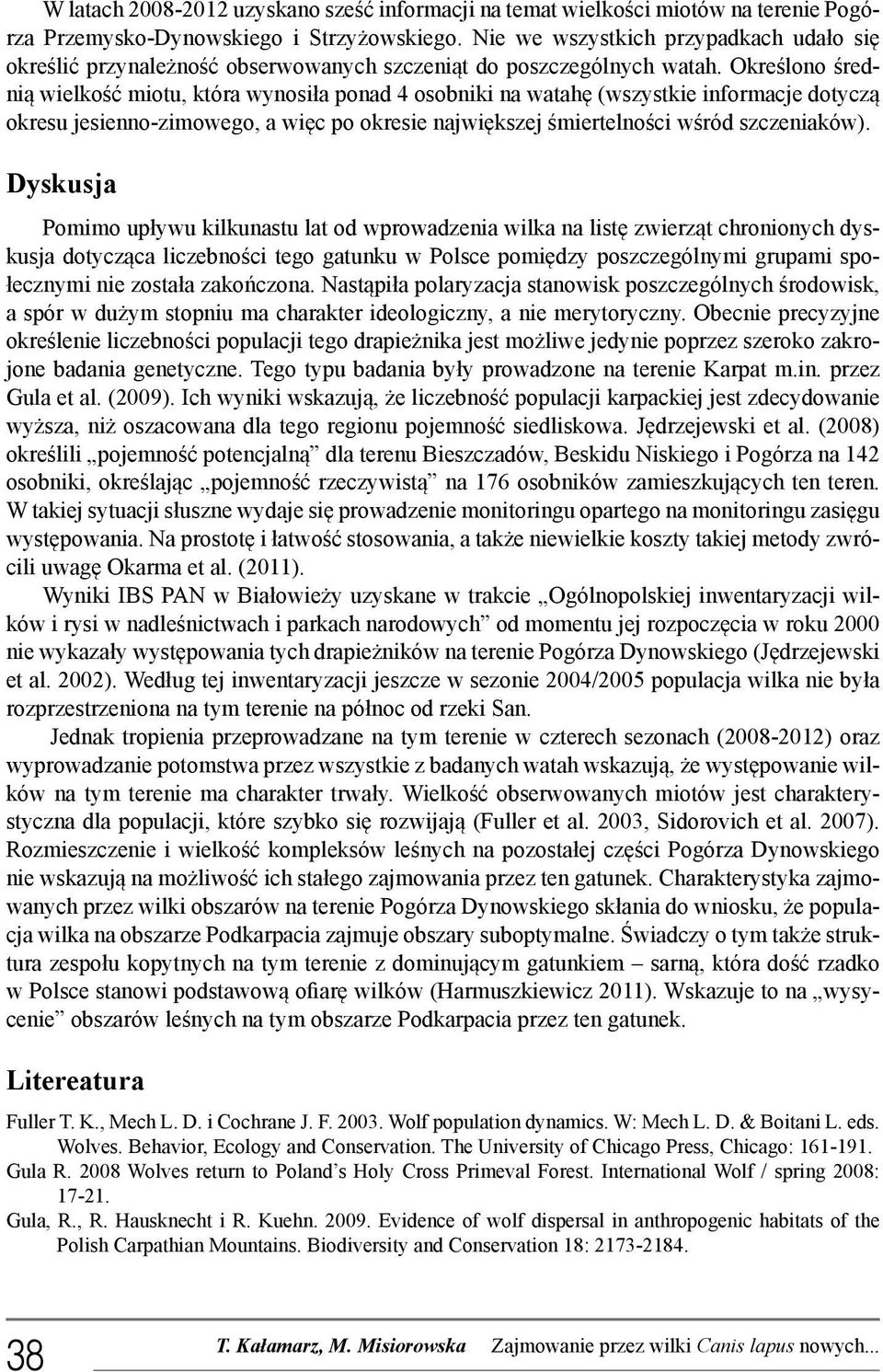 Określono średnią wielkość miotu, która wynosiła ponad 4 osobniki na watahę (wszystkie informacje dotyczą okresu jesienno-zimowego, a więc po okresie największej śmiertelności wśród szczeniaków).