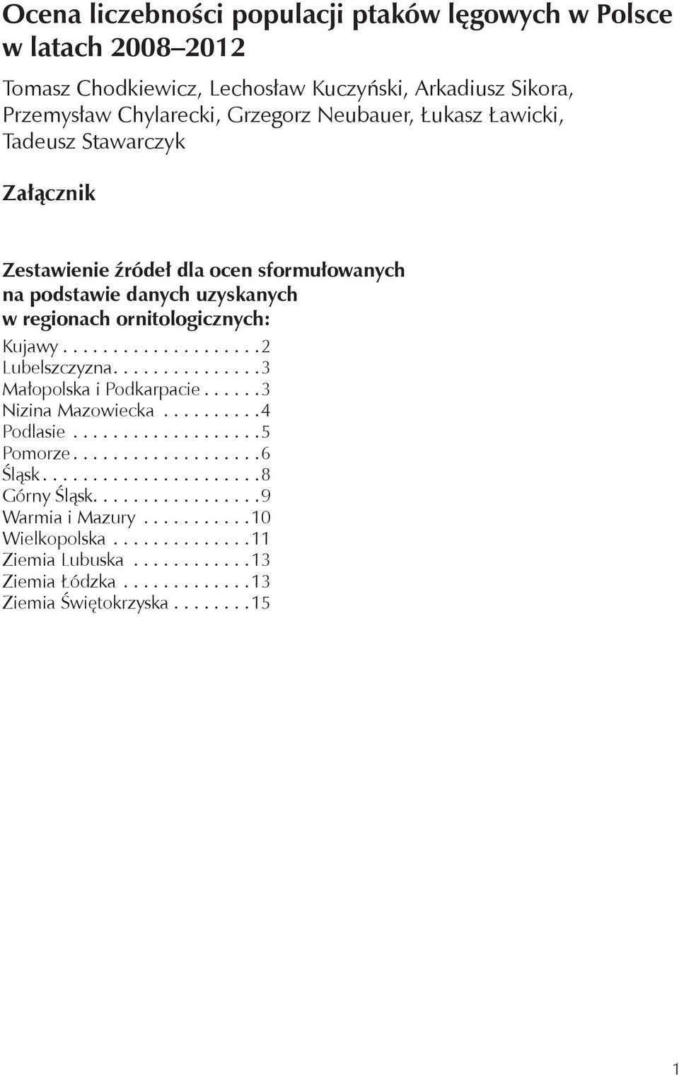 uzyskanych w regionach ornitologicznych: Kujawy.... 2 Lubelszczyzna.... 3 Małopolska i Podkarpacie.... 3 Nizina Mazowiecka... 4 Podlasie... 5 Pomorze.