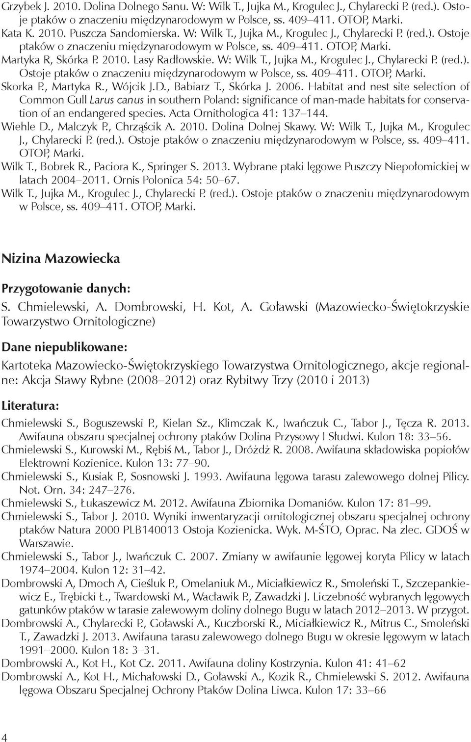 , Martyka R., Wójcik J.D., Babiarz T., Skórka J. 2006.