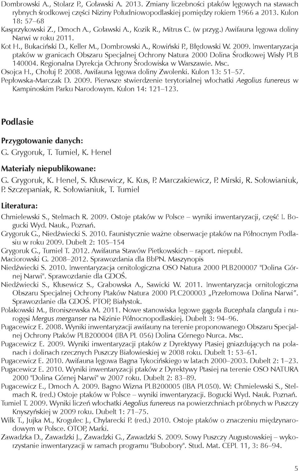 , Błędowski W. 2009. Inwentaryzacja ptaków w granicach Obszaru Specjalnej Ochrony Natura 2000 Dolina Środkowej Wisły PLB 140004. Regionalna Dyrekcja Ochrony Środowiska w Warszawie. Msc. Osojca H.