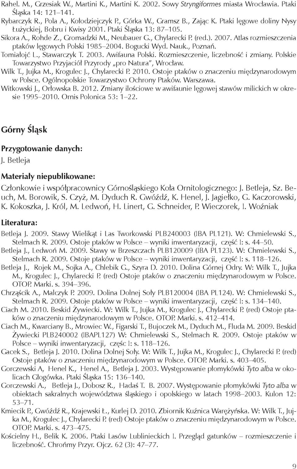 Atlas rozmieszczenia ptaków lęgowych Polski 1985 2004. Bogucki Wyd. Nauk., Poznań. Tomiałojć L., Stawarczyk T. 2003. Awifauna Polski. Rozmieszczenie, liczebność i zmiany.