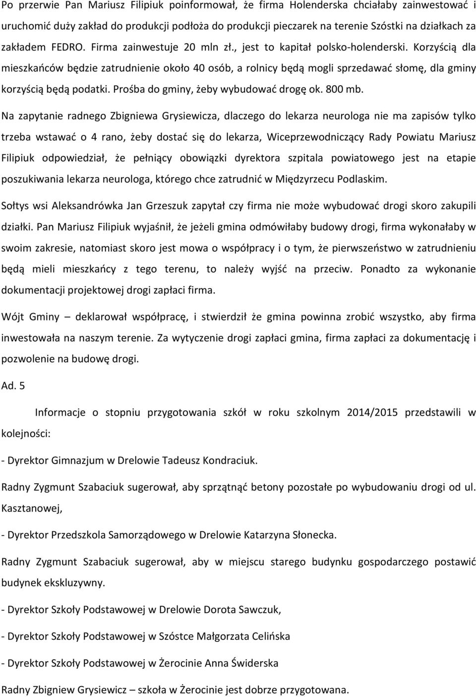 Korzyścią dla mieszkańców będzie zatrudnienie około 40 osób, a rolnicy będą mogli sprzedawać słomę, dla gminy korzyścią będą podatki. Prośba do gminy, żeby wybudować drogę ok. 800 mb.