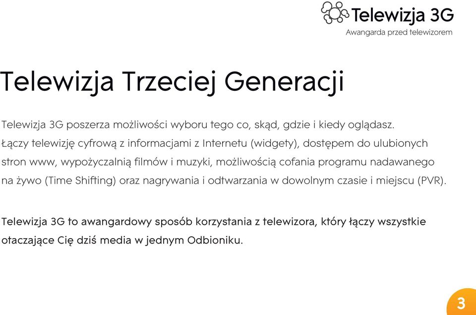 Łączy telewizję cyfrową z informacjami z Internetu (widgety), dostępem do ulubionych stron www, wypożyczalnią filmów i muzyki,