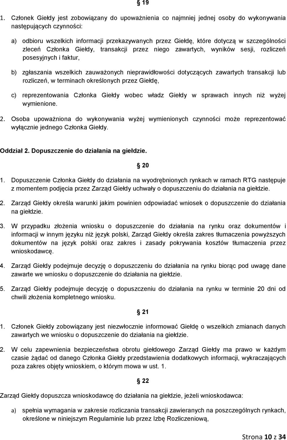 transakcji lub rozliczeń, w terminach określonych przez Giełdę, c) reprezentowania Członka Giełdy wobec władz Giełdy w sprawach innych niż wyżej wymienione. 2.