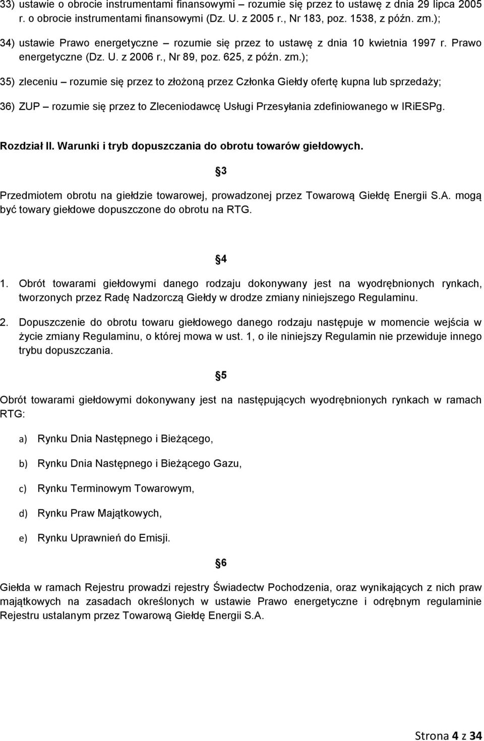 ); 35) zleceniu rozumie się przez to złożoną przez Członka Giełdy ofertę kupna lub sprzedaży; 36) ZUP rozumie się przez to Zleceniodawcę Usługi Przesyłania zdefiniowanego w IRiESPg. Rozdział II.