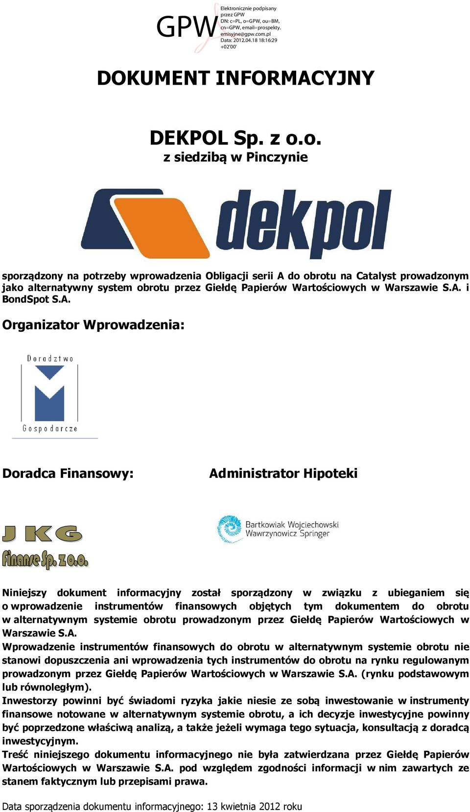 A. Organizator Wprowadzenia: Doradca Finansowy: Administrator Hipoteki Niniejszy dokument informacyjny został sporządzony w związku z ubieganiem się o wprowadzenie instrumentów finansowych objętych