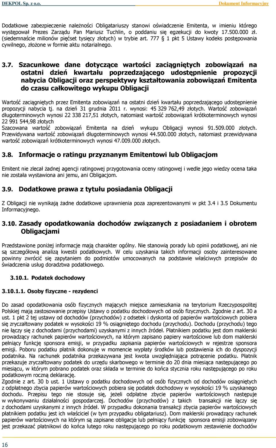 7 1 pkt 5 Ustawy kodeks postępowania cywilnego, złożone w formie aktu notarialnego. 3.7. Szacunkowe dane dotyczące wartości zaciągniętych zobowiązań na ostatni dzień kwartału poprzedzającego