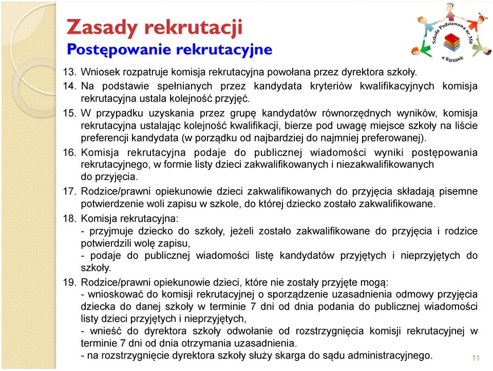 W przypadku uzyskania przez grupę kandydatów równorzędnych wyników, komisja rekrutacyjna ustalając kolejność kwalifikacji, bierze pod uwagę miejsce szkoły na liście preferencji kandydata (w porządku