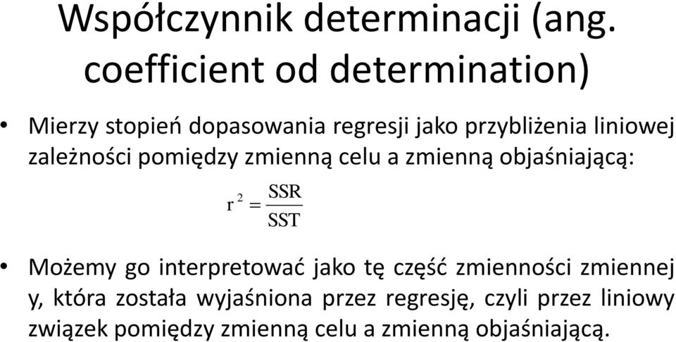 zależności pomiędzy zmienną celu a zmienną objaśniającą: 2 r SSR SST Możemy go interpretować