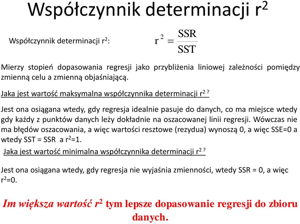 Jest ona osiągana wtedy, gdy regresja idealnie pasuje do danych, co ma miejsce wtedy gdy każdy z punktów danych leży dokładnie na oszacowanej linii regresji.