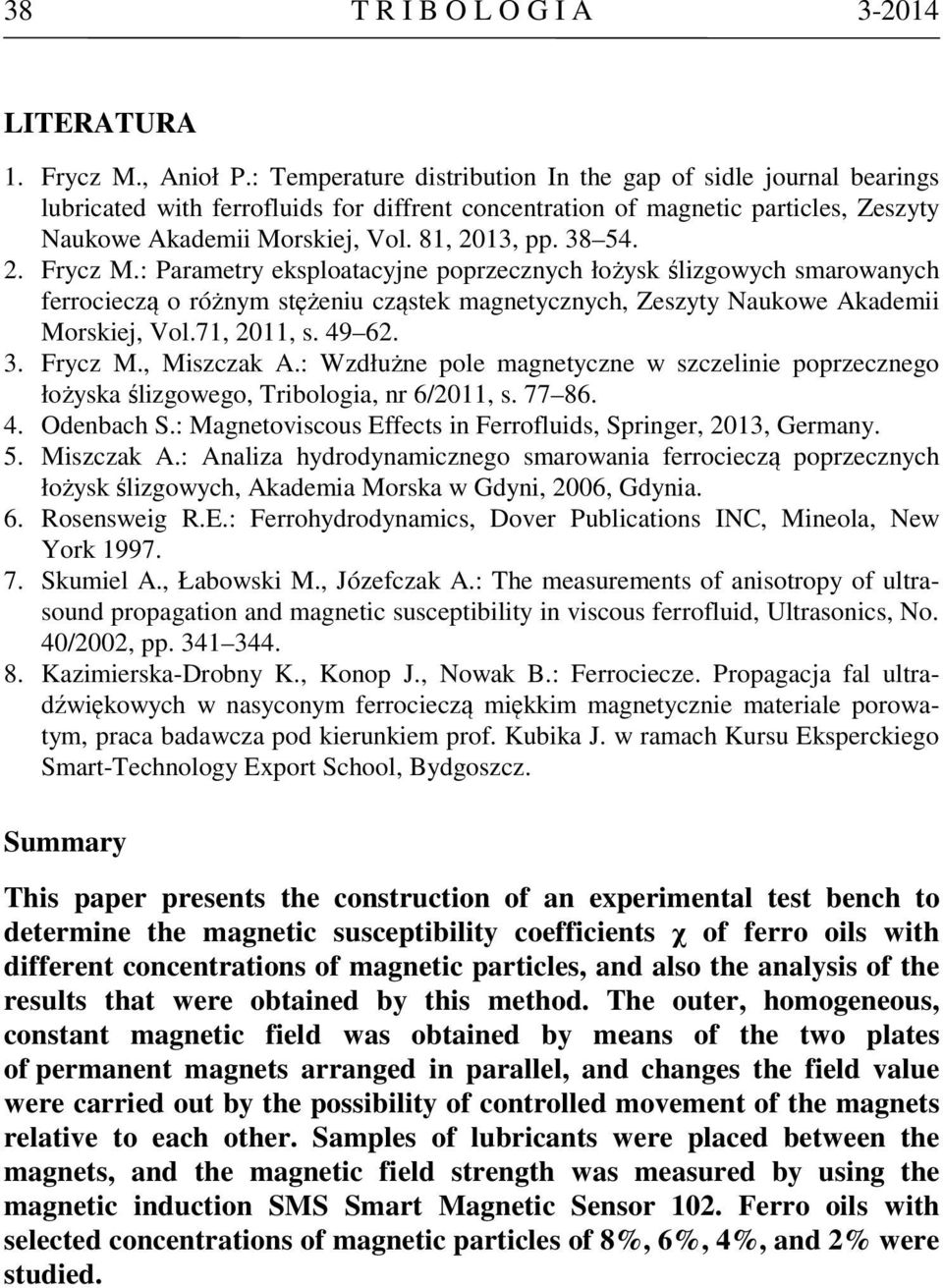 38 54. 2. Frycz M.: Parametry eksploatacyjne poprzecznych łożysk ślizgowych smarowanych ferrocieczą o różnym stężeniu cząstek magnetycznych, Zeszyty Naukowe Akademii Morskiej, Vol.71, 2011, s. 49 62.