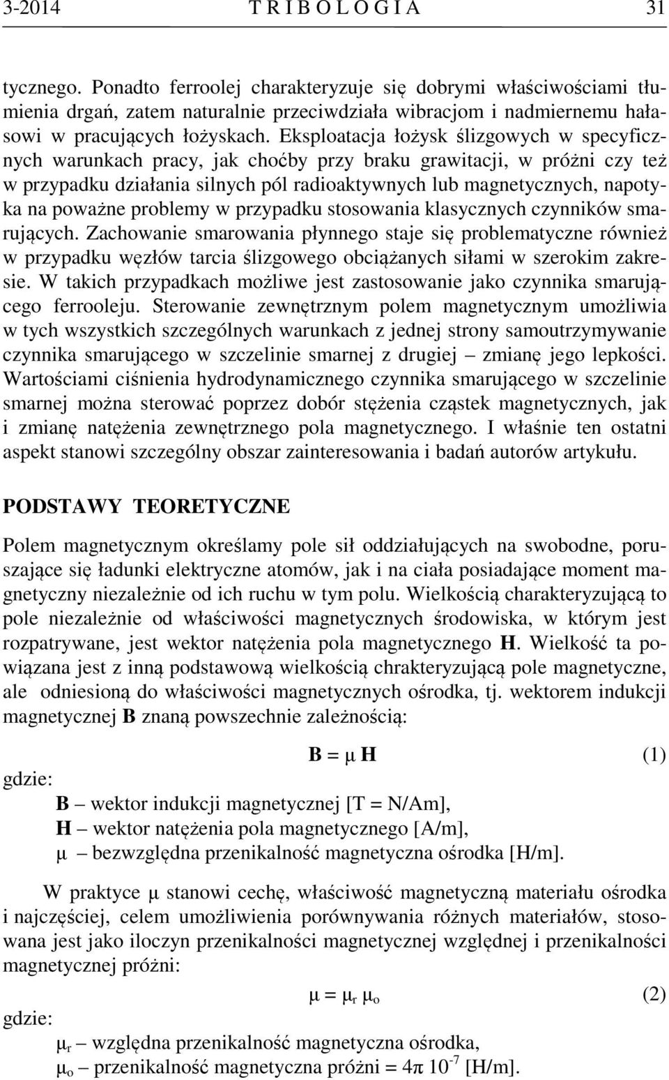 Eksploatacja łożysk ślizgowych w specyficznych warunkach pracy, jak choćby przy braku grawitacji, w próżni czy też w przypadku działania silnych pól radioaktywnych lub magnetycznych, napotyka na