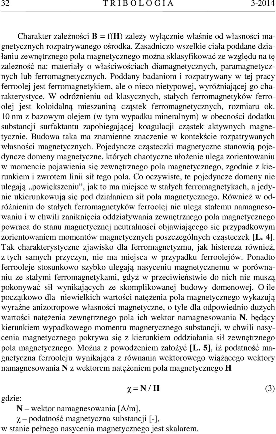 ferromagnetycznych. Poddany badaniom i rozpatrywany w tej pracy ferroolej jest ferromagnetykiem, ale o nieco nietypowej, wyróżniającej go charakterystyce.