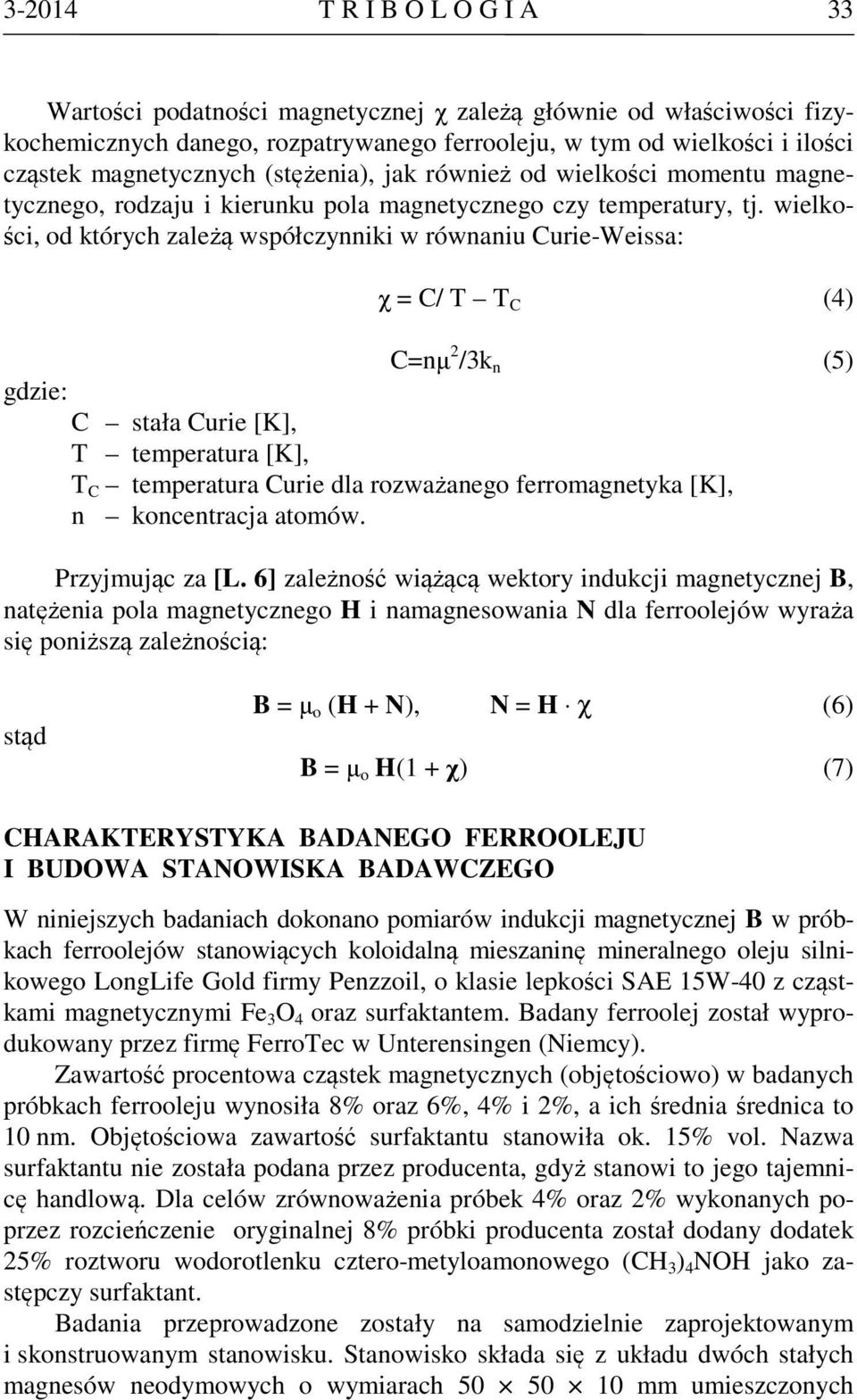 wielkości, od których zależą współczynniki w równaniu Curie-Weissa: χ = C/ T T C (4) C=nµ 2 /3k n (5) gdzie: C stała Curie [K], T temperatura [K], T C temperatura Curie dla rozważanego ferromagnetyka