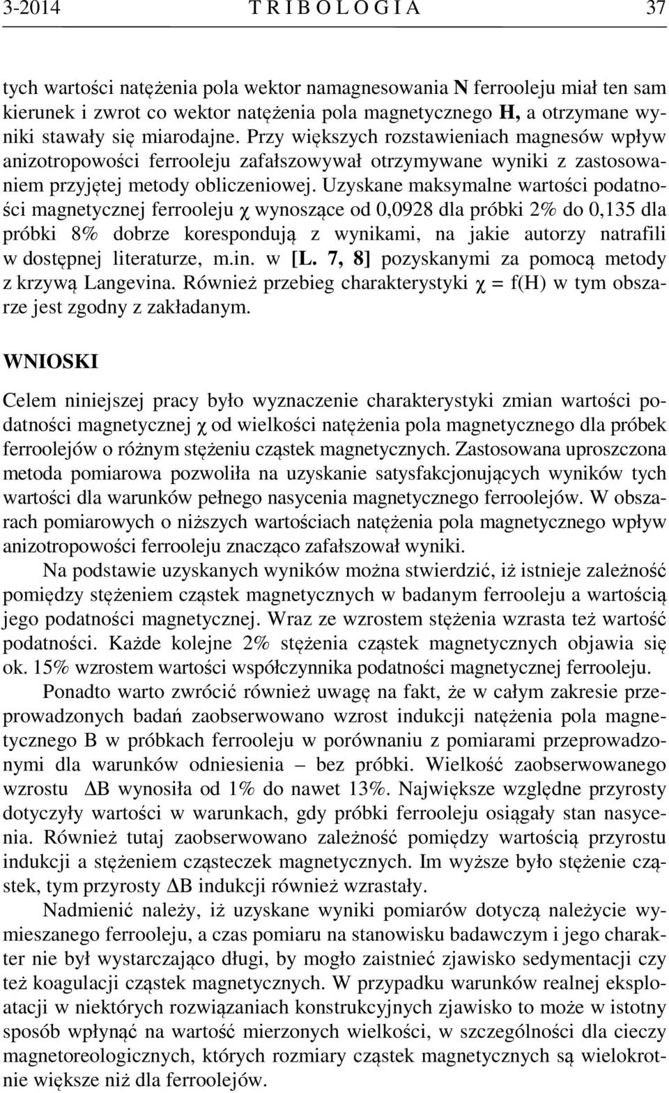 Uzyskane maksymalne wartości podatności magnetycznej ferrooleju χ wynoszące od 0,0928 dla próbki 2% do 0,135 dla próbki 8% dobrze korespondują z wynikami, na jakie autorzy natrafili w dostępnej