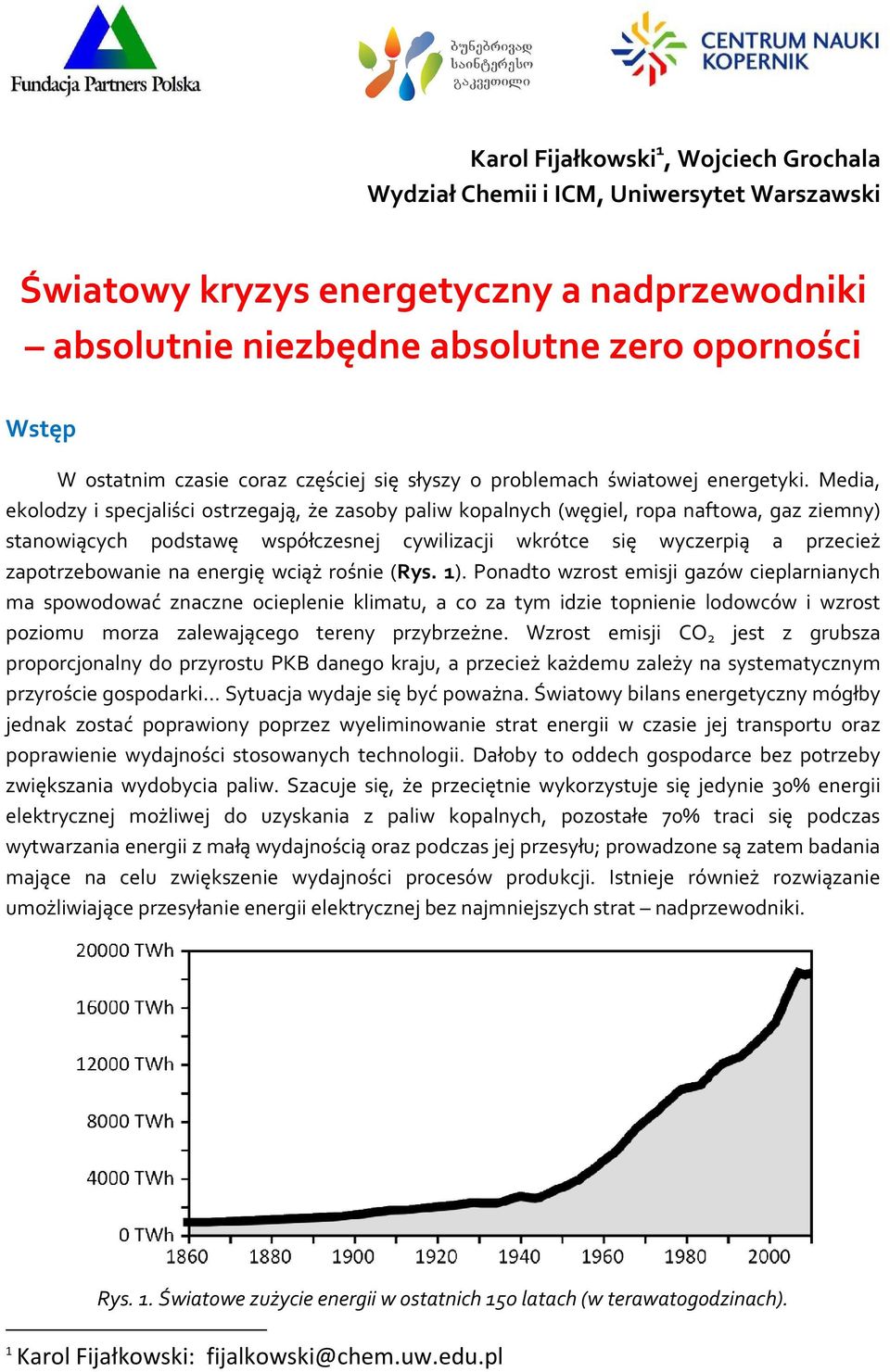 Media, ekolodzy i specjaliści ostrzegają, że zasoby paliw kopalnych (węgiel, ropa naftowa, gaz ziemny) stanowiących podstawę współczesnej cywilizacji wkrótce się wyczerpią a przecież zapotrzebowanie