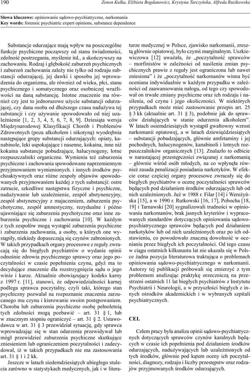 Rodzaj i g³êbokoœæ zaburzeñ psychicznych i zaburzeñ zachowania zale y nie tylko od rodzaju substancji odurzaj¹cej, jej dawki i sposobu jej wprowadzenia do organizmu, ale równie od wieku, p³ci, stanu