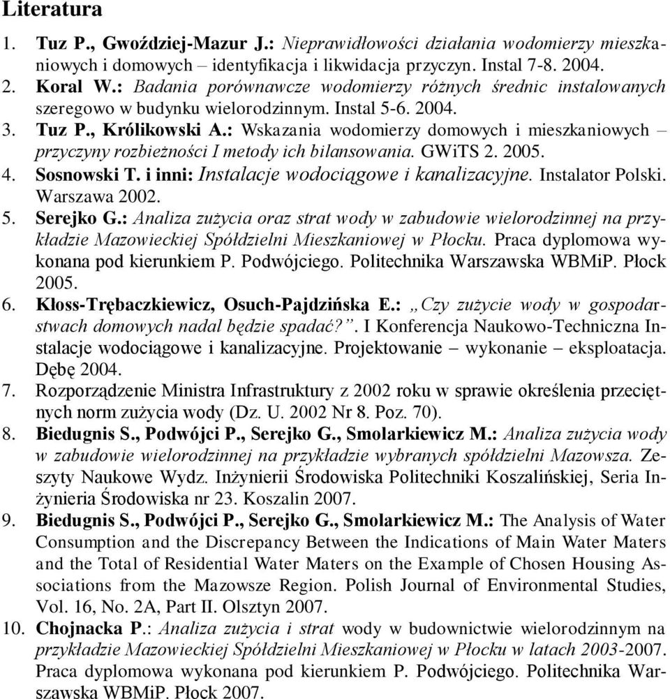 : Wskazania wodomierzy domowych i mieszkaniowych przyczyny rozbieżności I metody ich bilansowania. GWiTS 2. 2005. 4. Sosnowski T. i inni: Instalacje wodociągowe i kanalizacyjne. Instalator Polski.