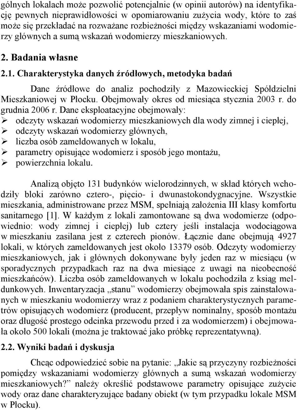 Charakterystyka danych źródłowych, metodyka badań Dane źródłowe do analiz pochodziły z Mazowieckiej Spółdzielni Mieszkaniowej w Płocku. Obejmowały okres od miesiąca stycznia 2003 r. do grudnia 2006 r.