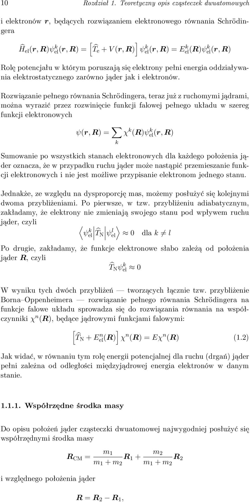 Rolę potencjału w którym poruszają się elektrony pełni energia oddziaływania elektrostatycznego zarówno jąder jak i elektronów.