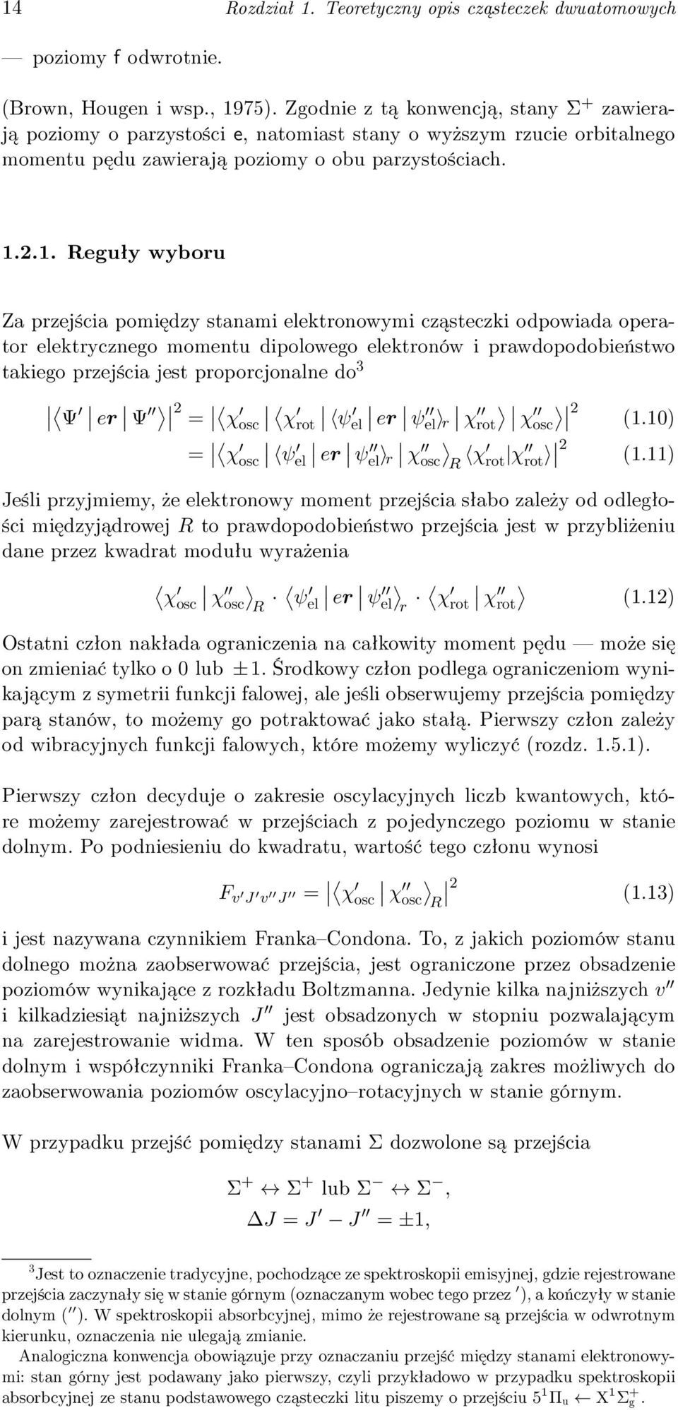 2.1. Reguły wyboru Za przejścia pomiędzy stanami elektronowymi cząsteczki odpowiada operator elektrycznego momentu dipolowego elektronów i prawdopodobieństwo takiego przejścia jest proporcjonalne do