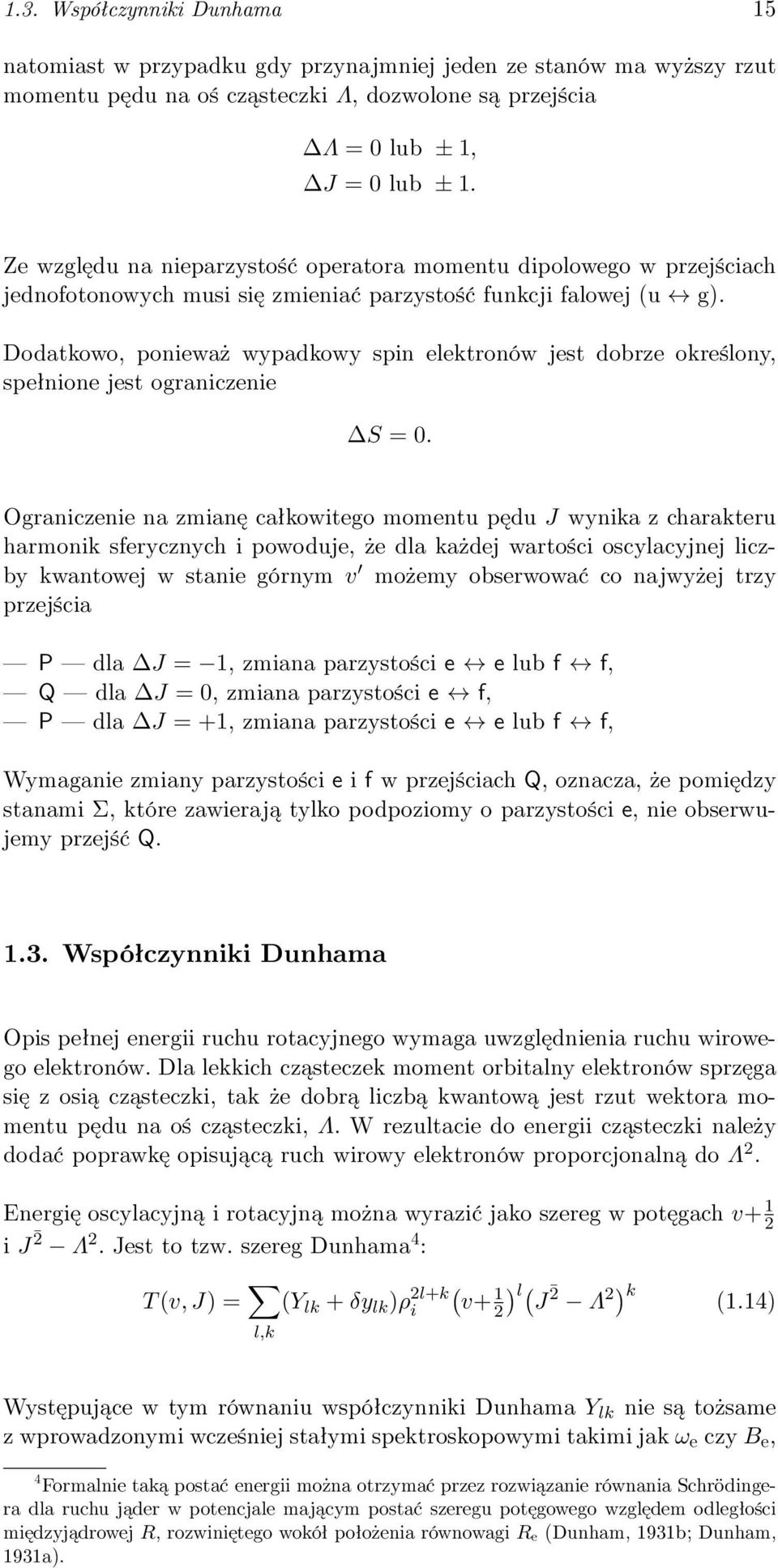 Dodatkowo, ponieważ wypadkowy spin elektronów jest dobrze określony, spełnione jest ograniczenie S = 0.