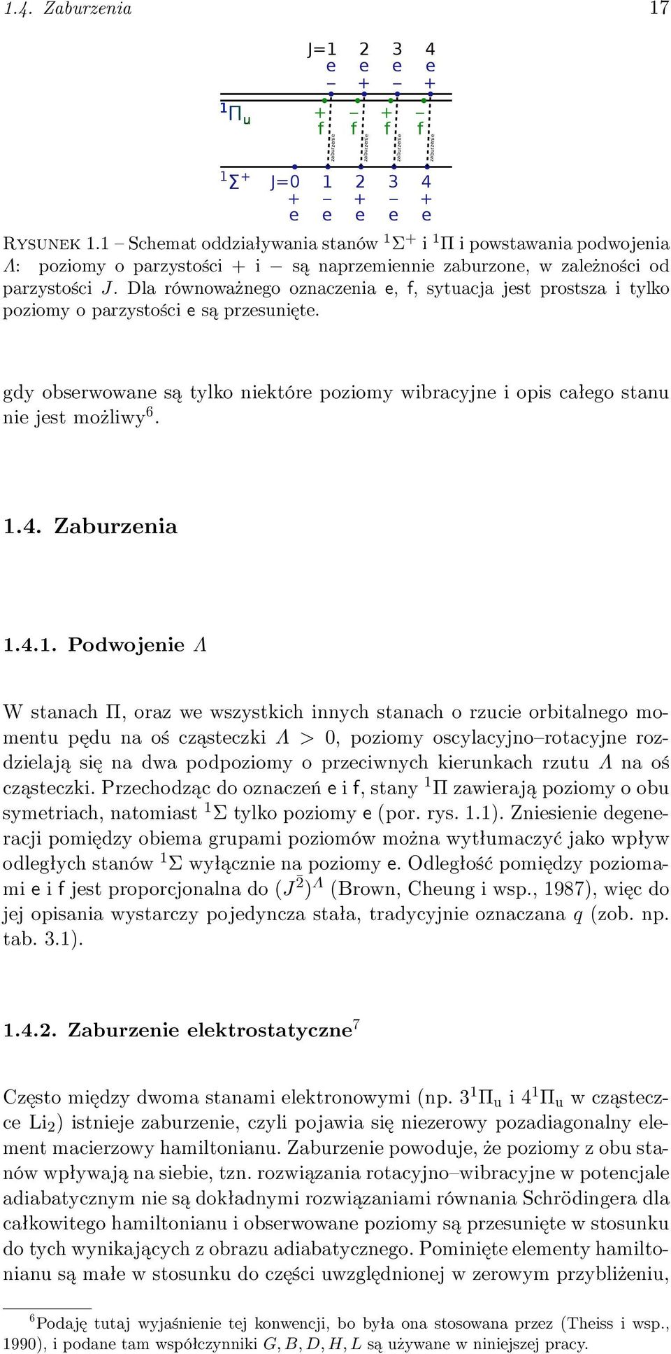 Dla równoważnego oznaczenia e, f, sytuacja jest prostsza i tylko poziomy o parzystości e są przesunięte. gdy obserwowane są tylko niektóre poziomy wibracyjne i opis całego stanu nie jest możliwy 6. 1.