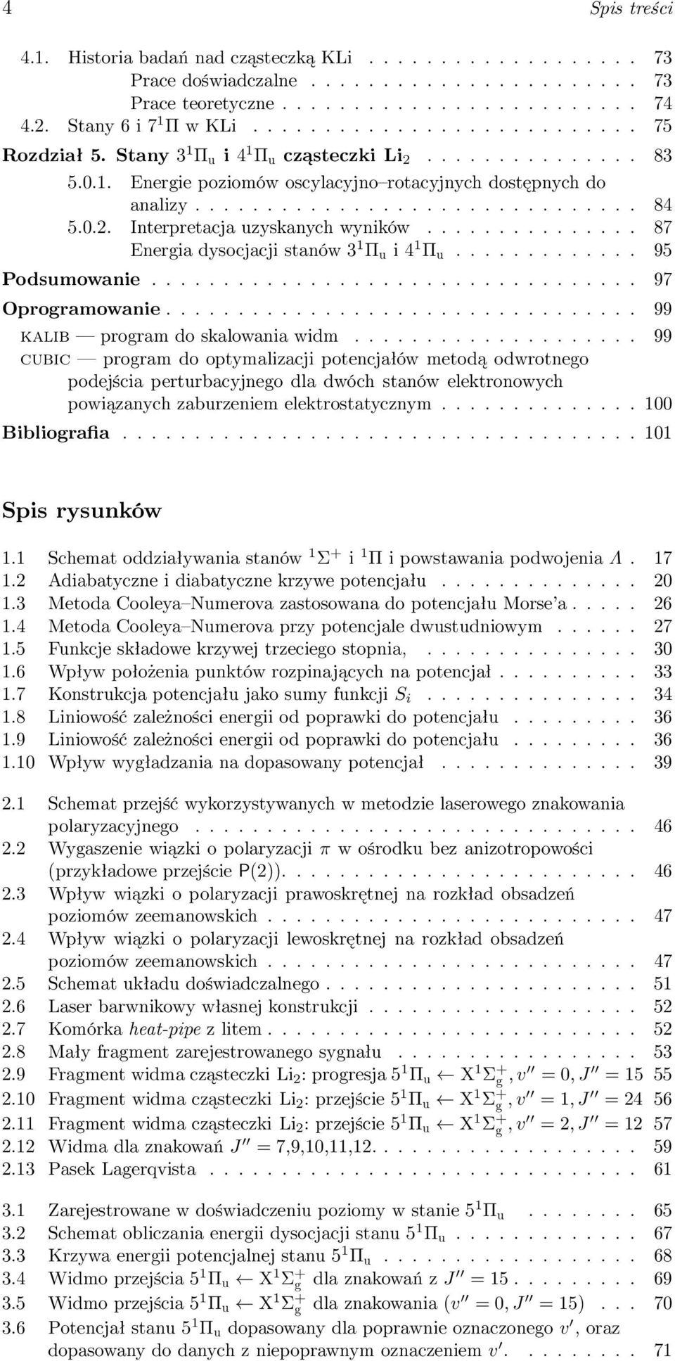 0.2. Interpretacja uzyskanych wyników............... 87 Energia dysocjacji stanów 3 1 Π u i 4 1 Π u............. 95 Podsumowanie.................................. 97 Oprogramowanie.