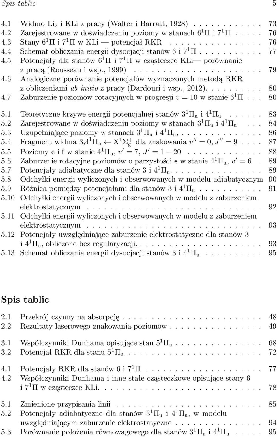 5 Potencjały dla stanów 6 1 Π i 7 1 Π w cząsteczce KLi porównanie z pracą (Rousseau i wsp., 1999)...................... 79 4.