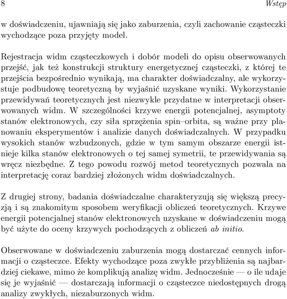 doświadczalny, ale wykorzystuje podbudowę teoretyczną by wyjaśnić uzyskane wyniki. Wykorzystanie przewidywań teoretycznych jest niezwykle przydatne w interpretacji obserwowanych widm.