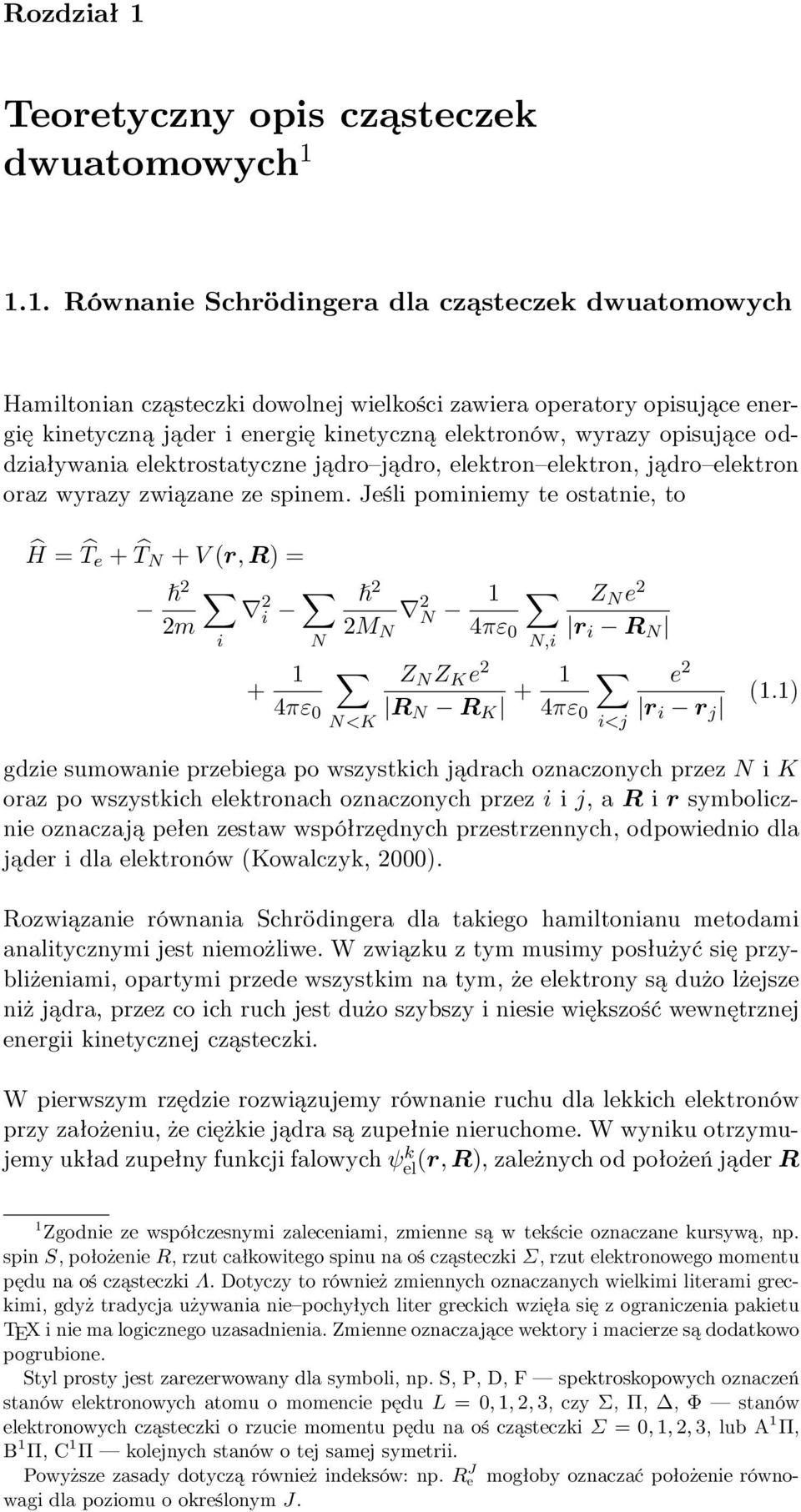 1.1. Równanie Schrödingera dla cząsteczek dwuatomowych Hamiltonian cząsteczki dowolnej wielkości zawiera operatory opisujące energię kinetyczną jąder i energię kinetyczną elektronów, wyrazy opisujące