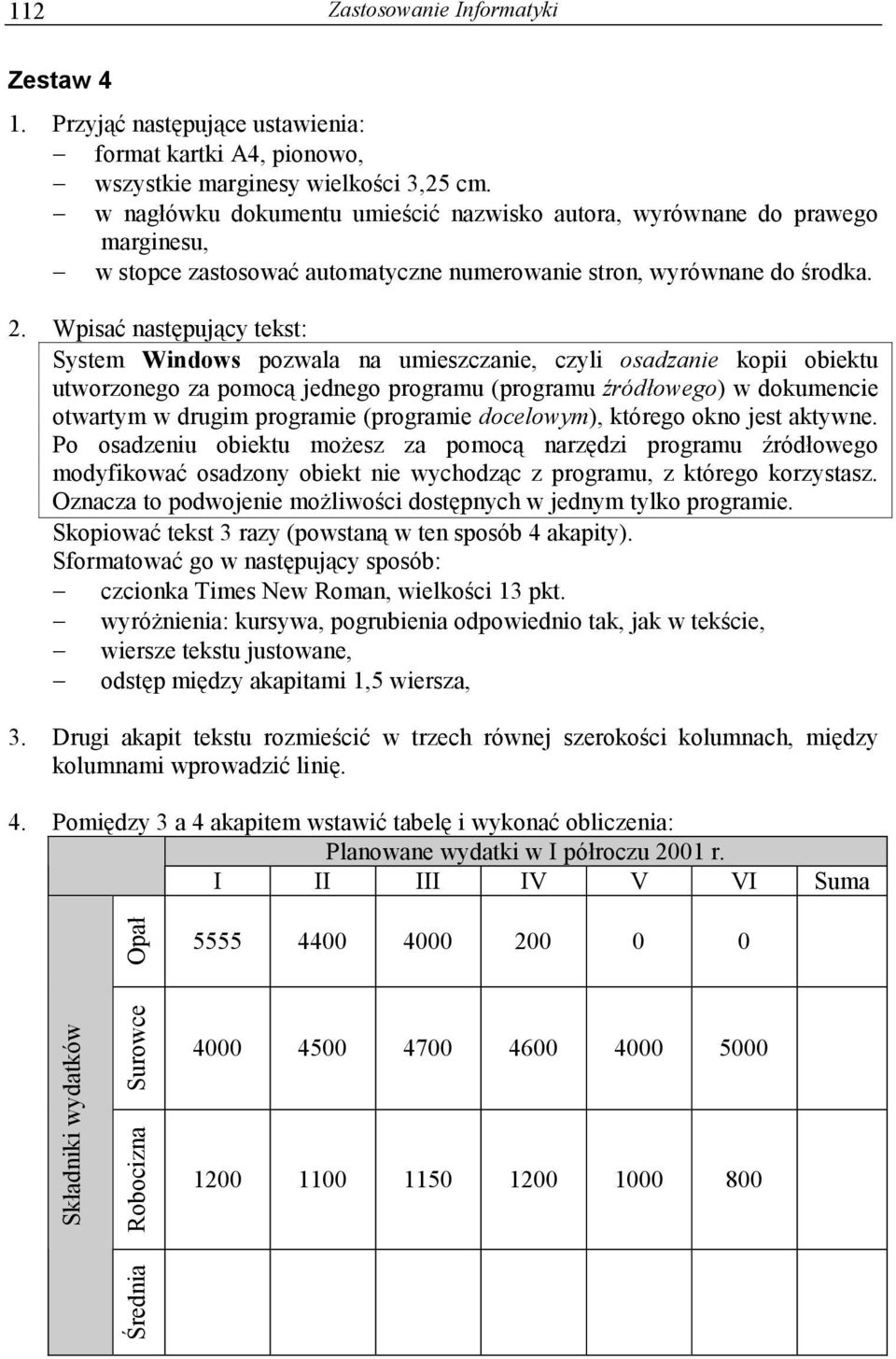 Wpisać następujący tekst: System Windows pozwala na umieszczanie, czyli osadzanie kopii obiektu utworzonego za pomocą jednego programu (programu źródłowego) w dokumencie otwartym w drugim programie