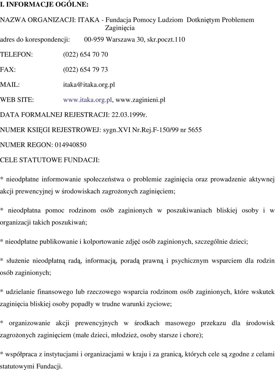 F-150/99 nr 5655 NUMER REGON: 014940850 CELE STATUTOWE FUNDACJI: * nieodpłatne informowanie społeczestwa o problemie zaginicia oraz prowadzenie aktywnej akcji prewencyjnej w rodowiskach zagroonych