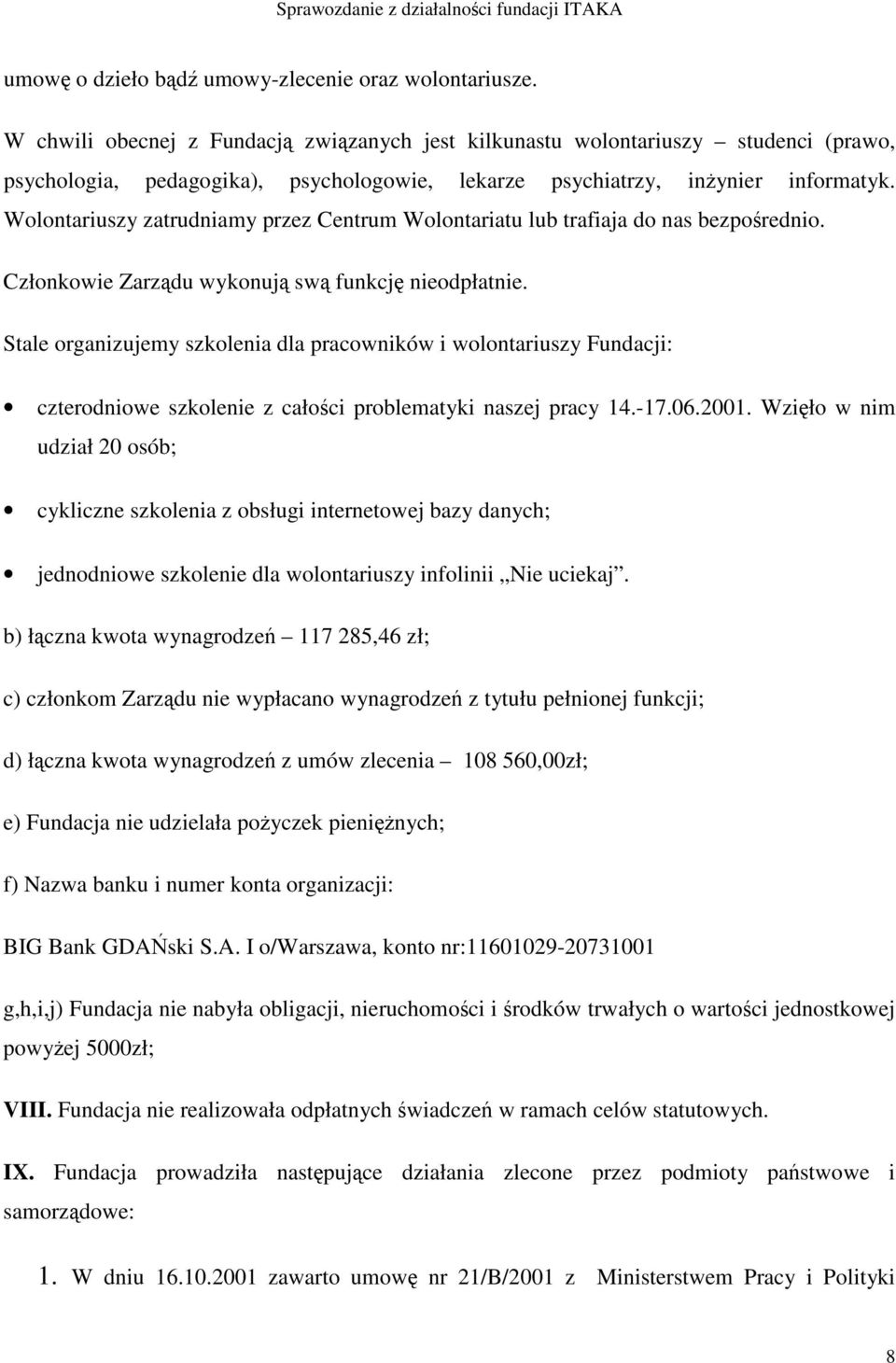 Wolontariuszy zatrudniamy przez Centrum Wolontariatu lub trafiaja do nas bezporednio. Członkowie Zarzdu wykonuj sw funkcj nieodpłatnie.