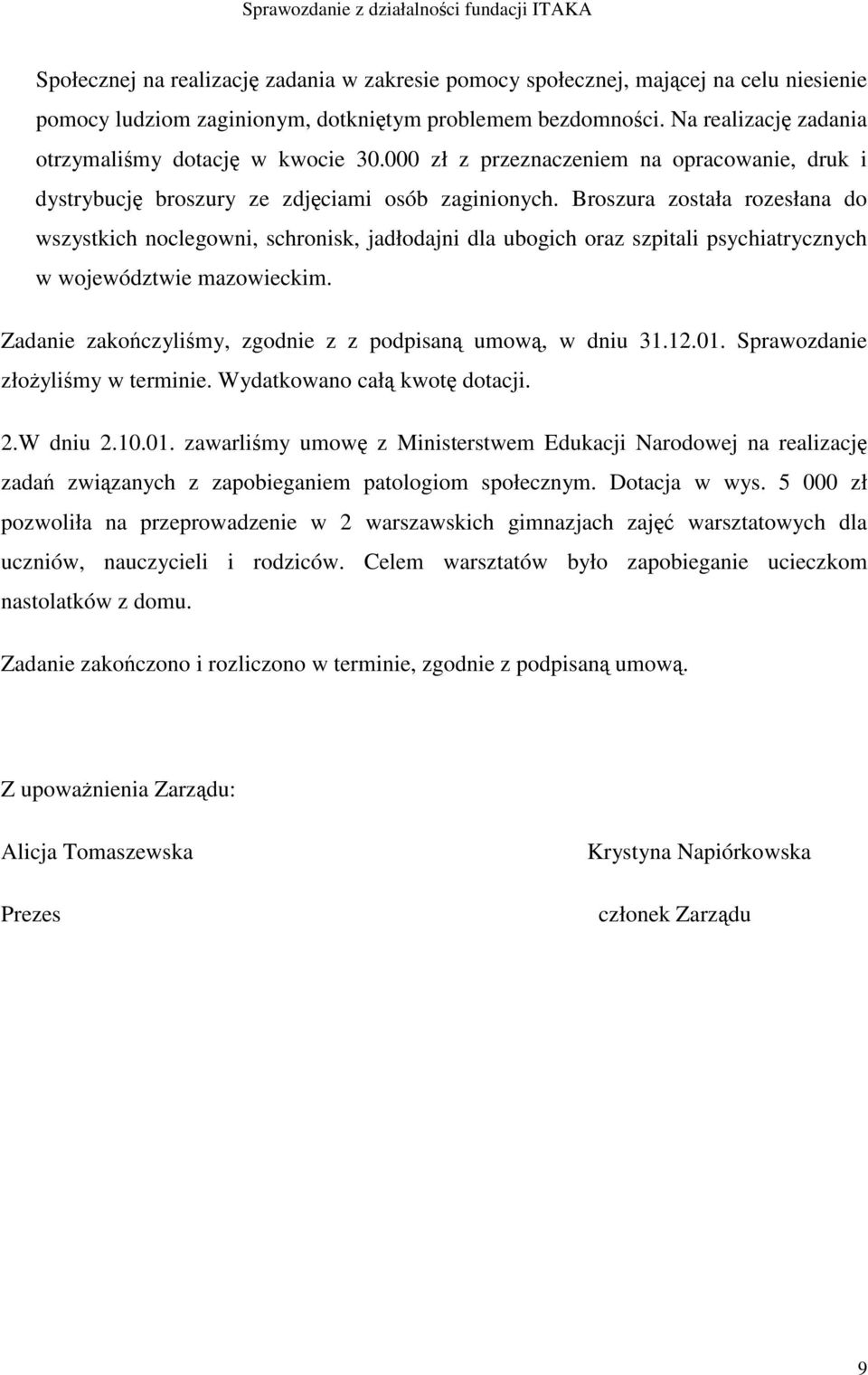 Broszura została rozesłana do wszystkich noclegowni, schronisk, jadłodajni dla ubogich oraz szpitali psychiatrycznych w województwie mazowieckim.