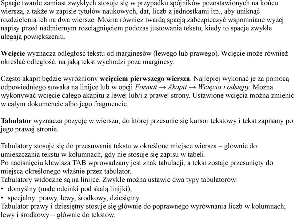 Można również twardą spacją zabezpieczyć wspomniane wyżej napisy przed nadmiernym rozciągnięciem podczas justowania tekstu, kiedy to spacje zwykłe ulegają powiększeniu.