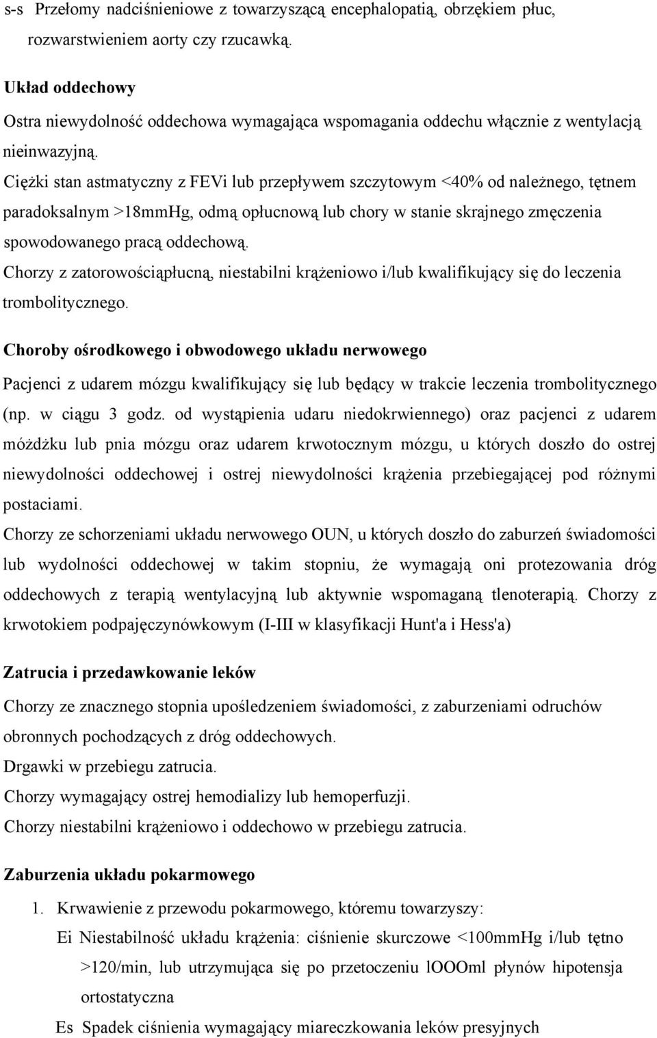 Ciężki stan astmatyczny z FEVi lub przepływem szczytowym <40% od należnego, tętnem paradoksalnym >18mmHg, odmą opłucnową lub chory w stanie skrajnego zmęczenia spowodowanego pracą oddechową.