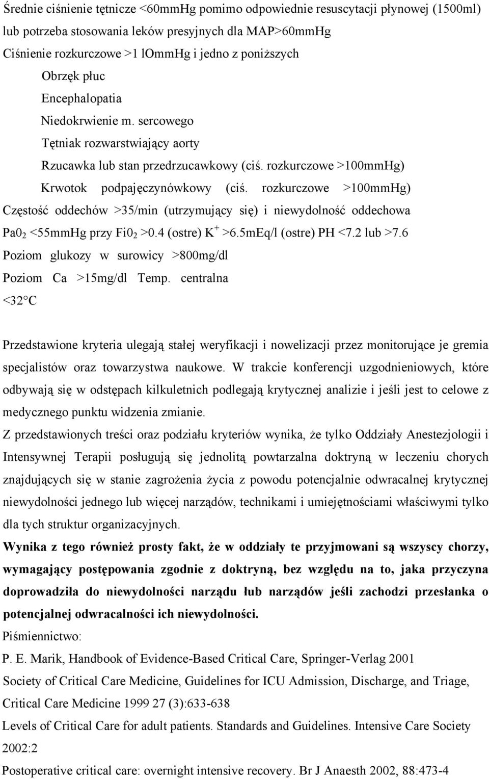 rozkurczowe >100mmHg) Częstość oddechów >35/min (utrzymujący się) i niewydolność oddechowa Pa0 2 <55mmHg przy Fi0 2 >0.4 (ostre) K + >6.5mEq/l (ostre) PH <7.2 lub >7.