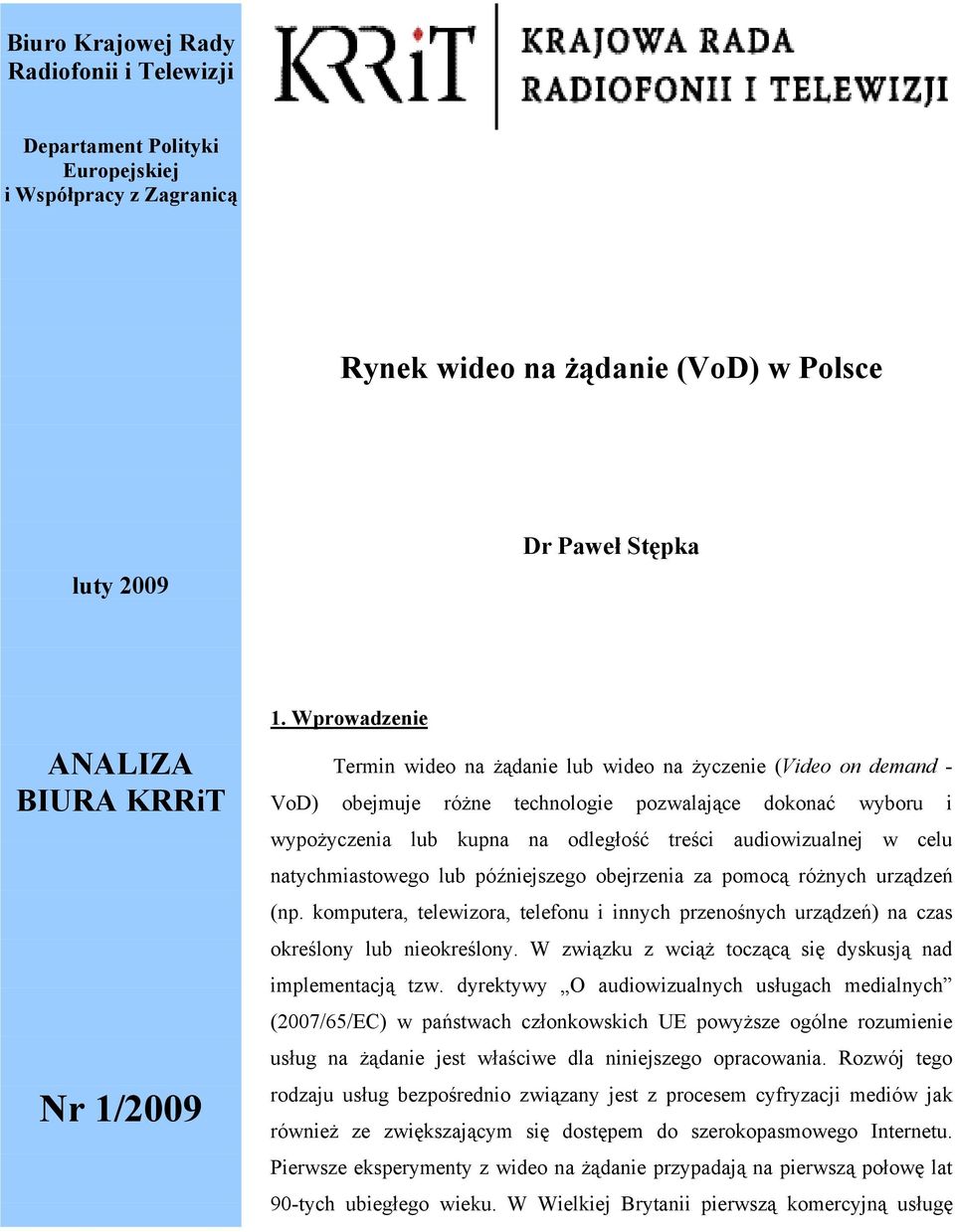 celu natychmiastowego lub późniejszego obejrzenia za pomocą różnych urządzeń (np. komputera, telewizora, telefonu i innych przenośnych urządzeń) na czas określony lub nieokreślony.