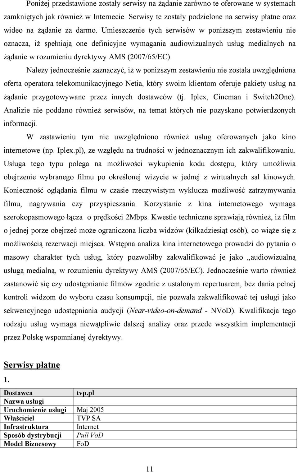 Należy jednocześnie zaznaczyć, iż w poniższym zestawieniu nie została uwzględniona oferta operatora telekomunikacyjnego Netia, który swoim klientom oferuje pakiety usług na żądanie przygotowywane