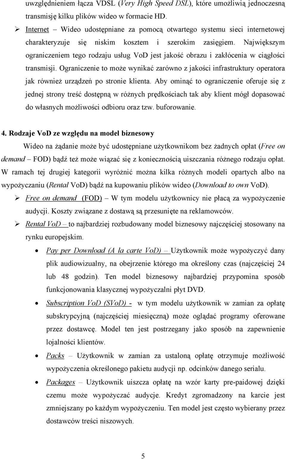 Największym ograniczeniem tego rodzaju usług VoD jest jakość obrazu i zakłócenia w ciągłości transmisji.