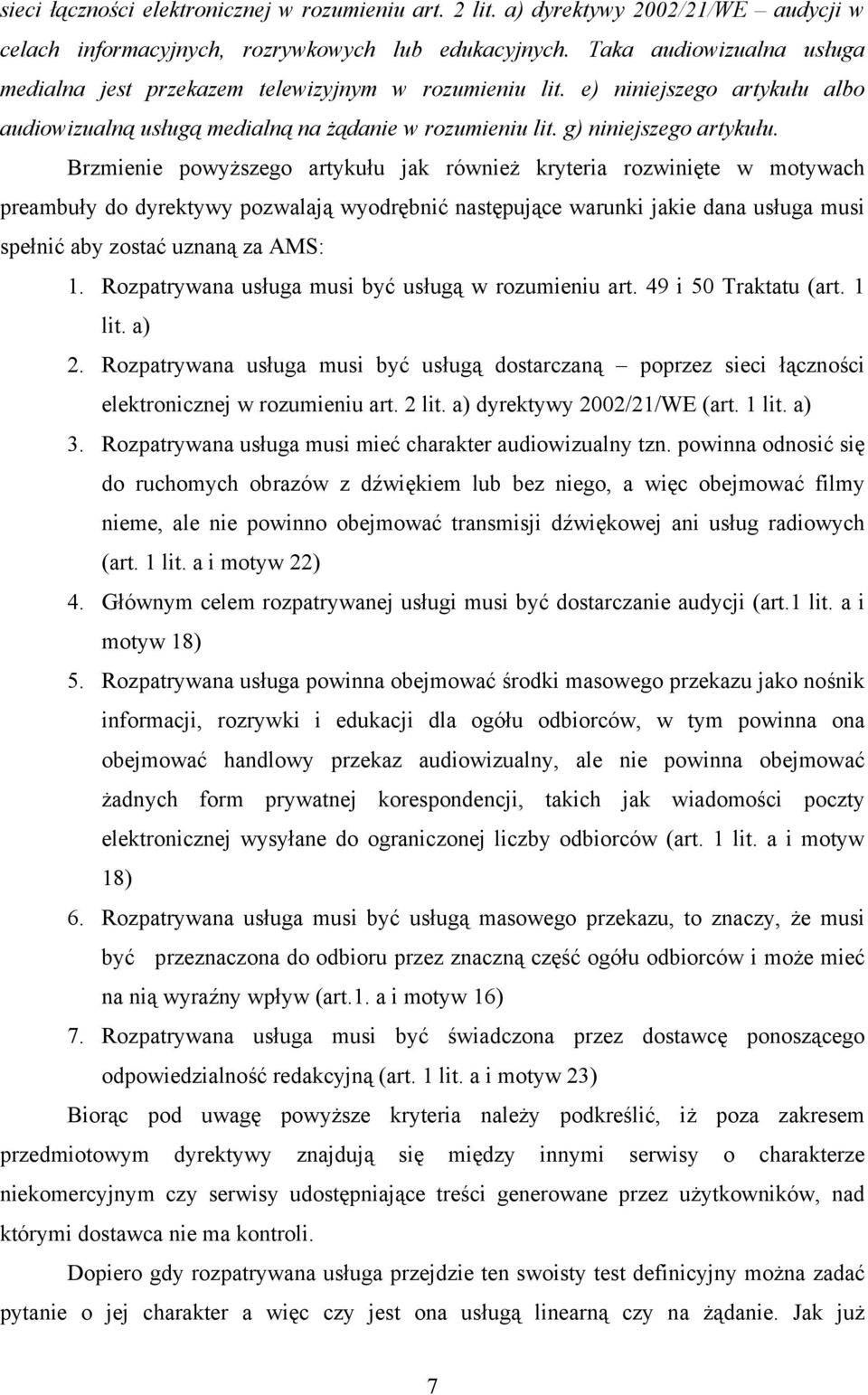 Brzmienie powyższego artykułu jak również kryteria rozwinięte w motywach preambuły do dyrektywy pozwalają wyodrębnić następujące warunki jakie dana usługa musi spełnić aby zostać uznaną za AMS: 1.