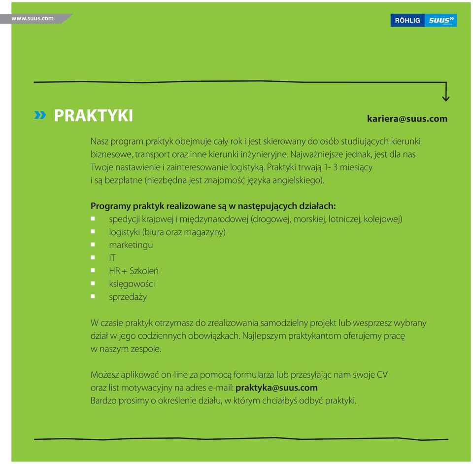 Programy praktyk realizowane są w następujących działach: spedycji krajowej i międzynarodowej (drogowej, morskiej, lotniczej, kolejowej) logistyki (biura oraz magazyny) marketingu IT HR + Szkoleń