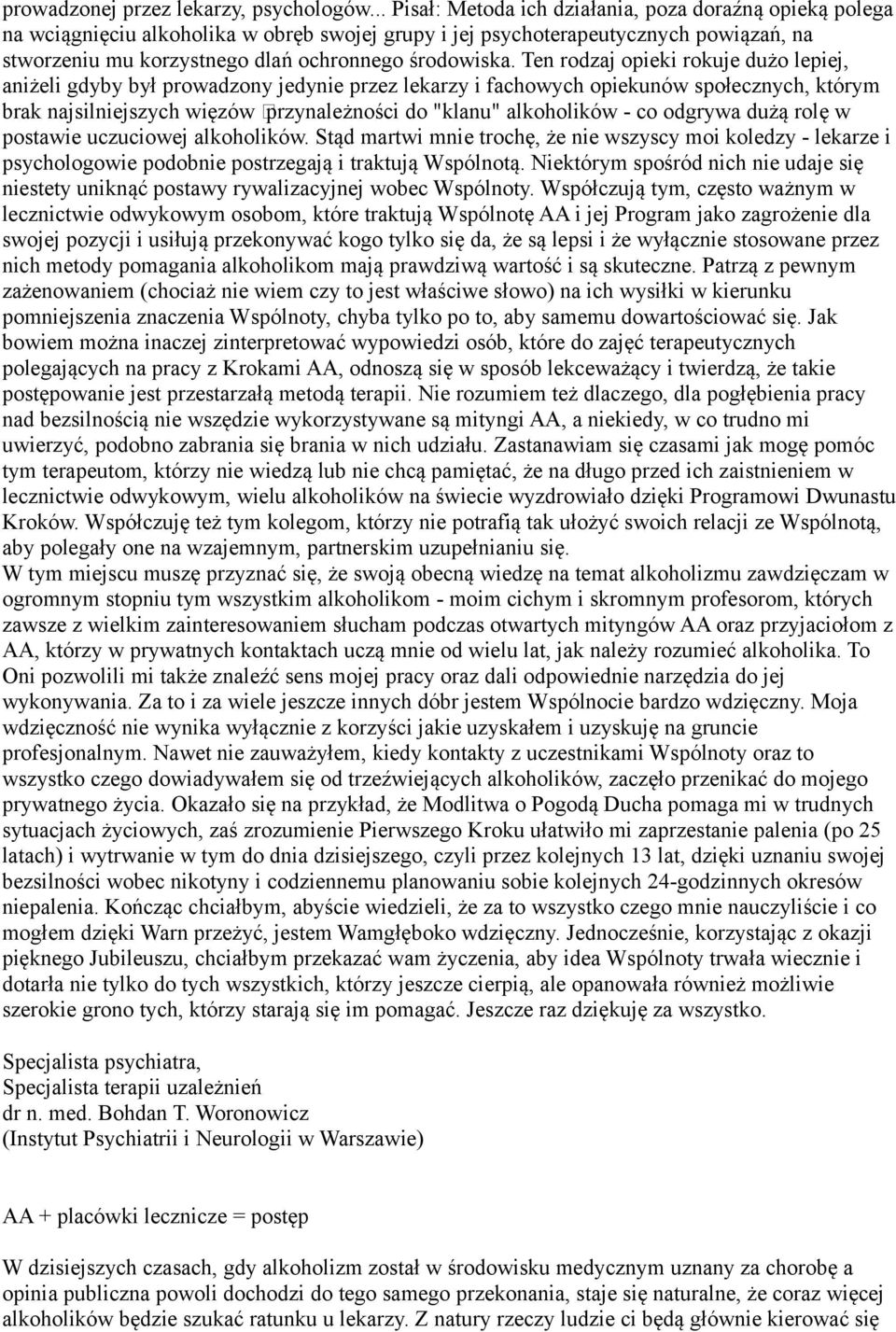 Ten rodzaj opieki rokuje dużo lepiej, aniżeli gdyby był prowadzony jedynie przez lekarzy i fachowych opiekunów społecznych, którym brak najsilniejszych więzów przynależności do "klanu" alkoholików -