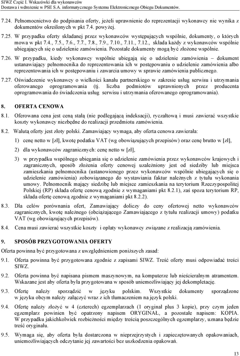 , składa każdy z wykonawców wspólnie ubiegających się o udzielenie zamówienia. Pozostałe dokumenty mogą być złożone wspólnie. 7.26.