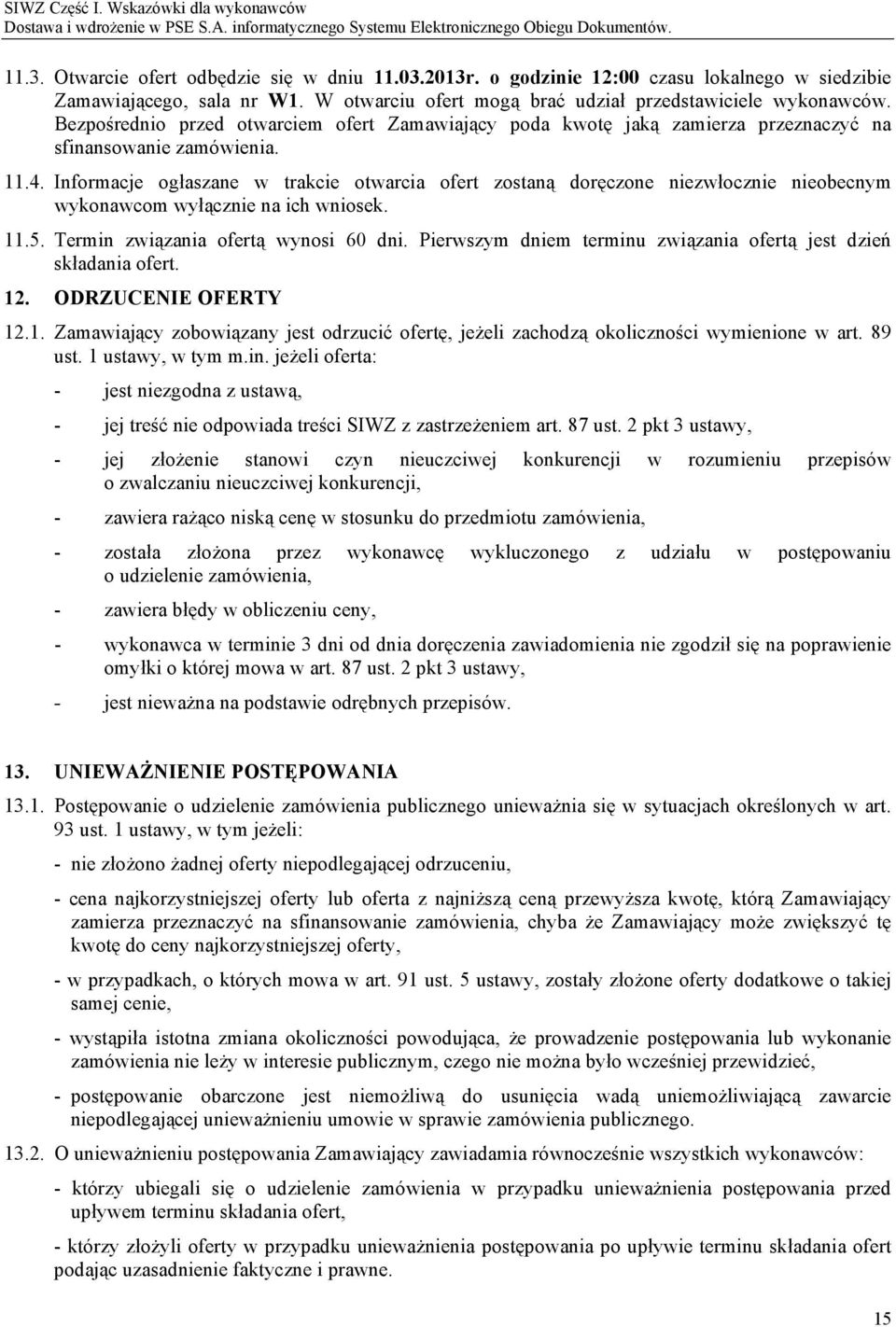 Informacje ogłaszane w trakcie otwarcia ofert zostaną doręczone niezwłocznie nieobecnym wykonawcom wyłącznie na ich wniosek. 11.5. Termin związania ofertą wynosi 60 dni.