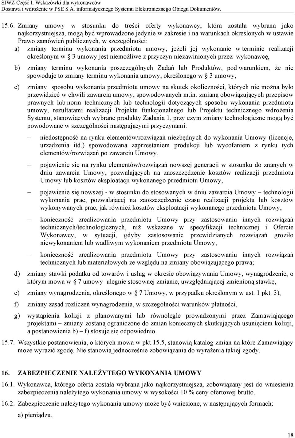 b) zmiany terminu wykonania poszczególnych Zadań lub Produktów, pod warunkiem, że nie spowoduje to zmiany terminu wykonania umowy, określonego w 3 umowy, c) zmiany sposobu wykonania przedmiotu umowy