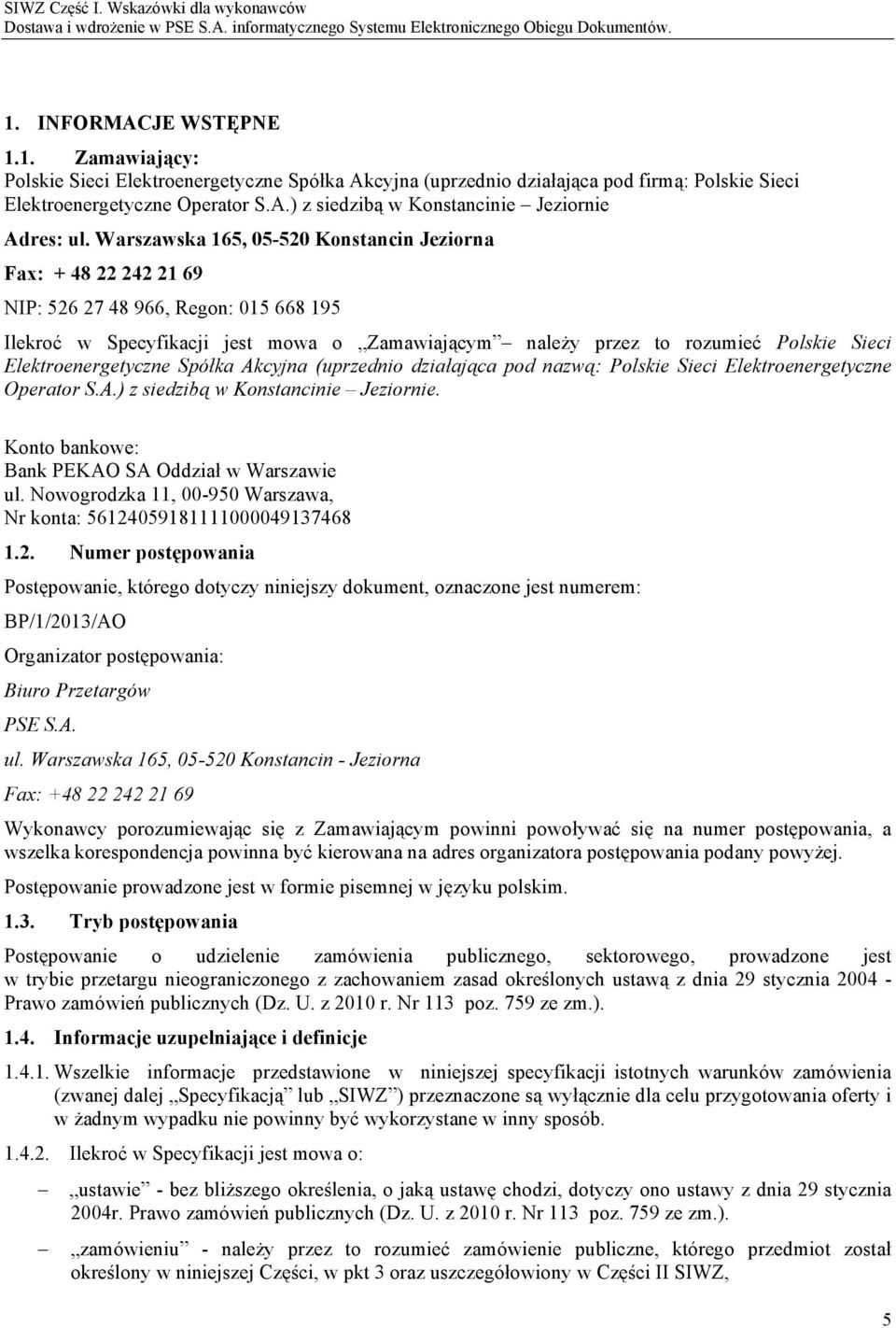 Elektroenergetyczne Spółka Akcyjna (uprzednio działająca pod nazwą: Polskie Sieci Elektroenergetyczne Operator S.A.) z siedzibą w Konstancinie Jeziornie.