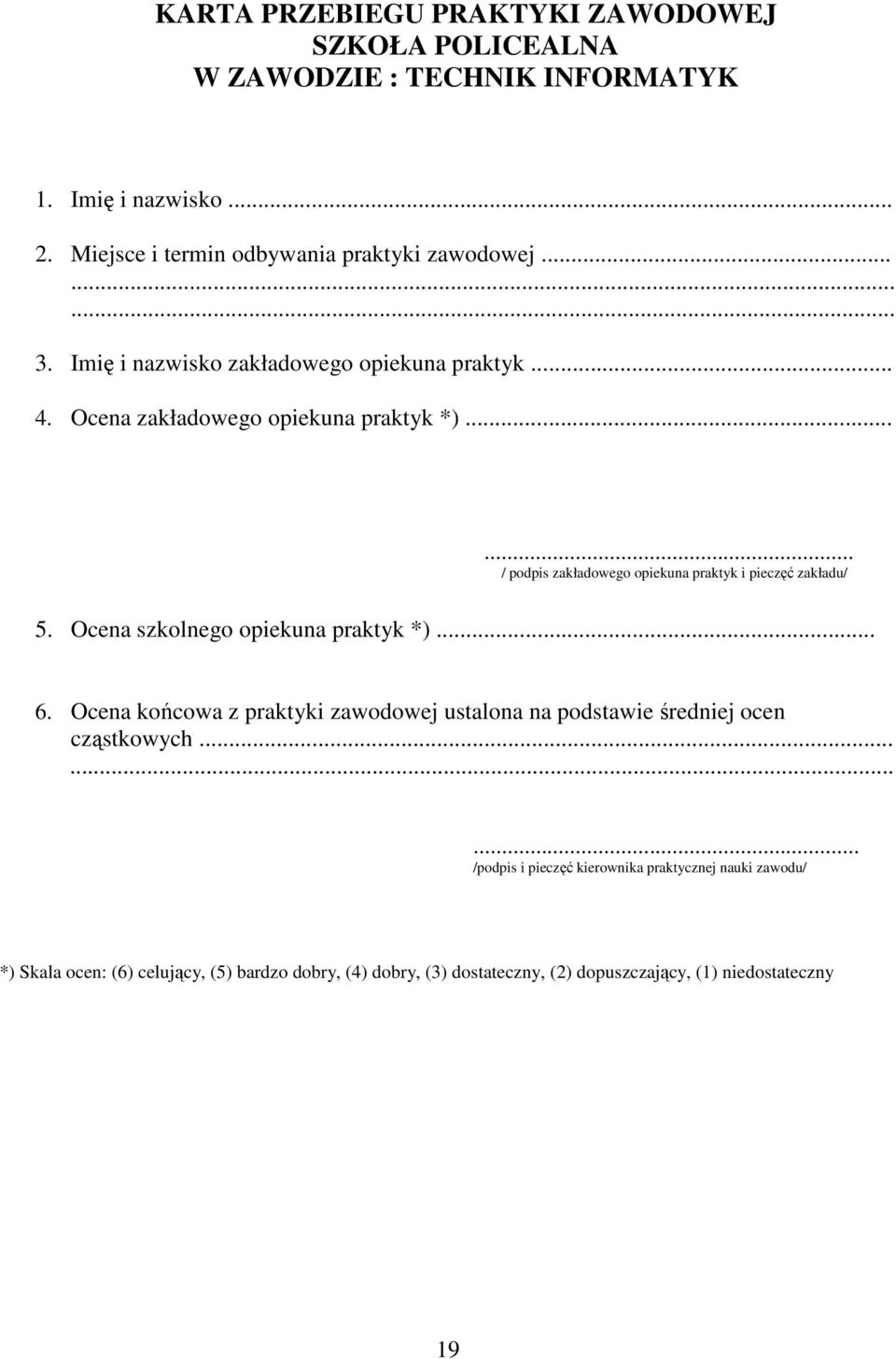 ..... / podpis zakładowego opiekuna praktyk i pieczęć zakładu/ 5. Ocena szkolnego opiekuna praktyk *)... 6.