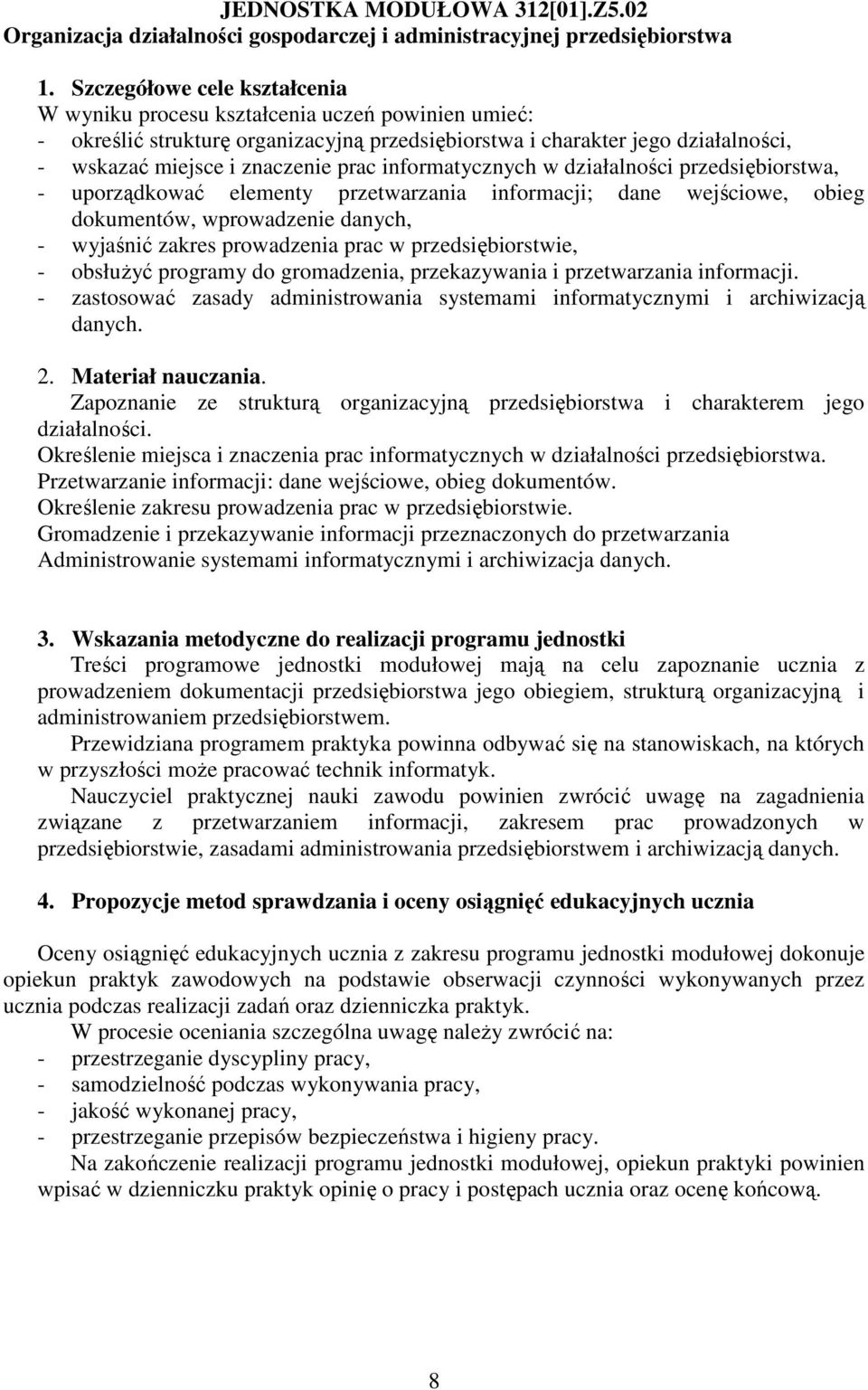 informatycznych w działalności przedsiębiorstwa, - uporządkować elementy przetwarzania informacji; dane wejściowe, obieg dokumentów, wprowadzenie danych, - wyjaśnić zakres prowadzenia prac w